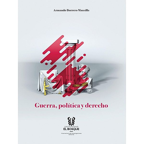 Guerra, política y derecho / CIENCIAS JURÍDICAS Y POLÍTICAS, Armando Borrero Mansilla