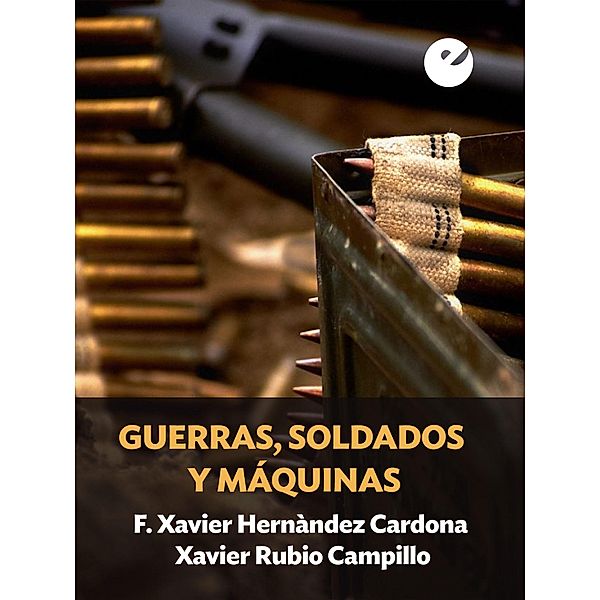 Guerras, soldados y máquinas, F. Xavier Hernàndez Cardona, Xavier Rubio Campillo