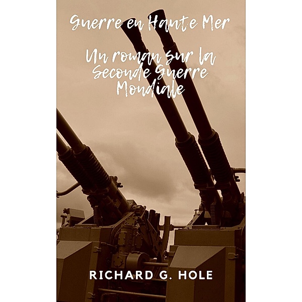 Guerre en Haute Mer (La Seconde Guerre Mondiale, #3) / La Seconde Guerre Mondiale, Richard G. Hole