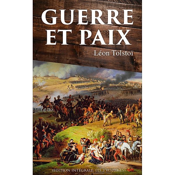 Guerre et Paix (Edition intégrale: les 3 volumes), Léon Tolstoï