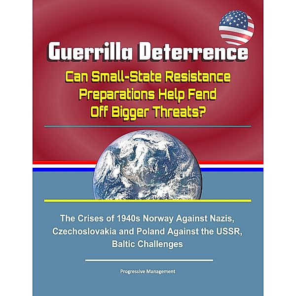 Guerrilla Deterrence: Can Small-State Resistance Preparations Help Fend Off Bigger Threats? The Crises of 1940s Norway Against Nazis, Czechoslovakia and Poland Against the USSR, Baltic Challenges