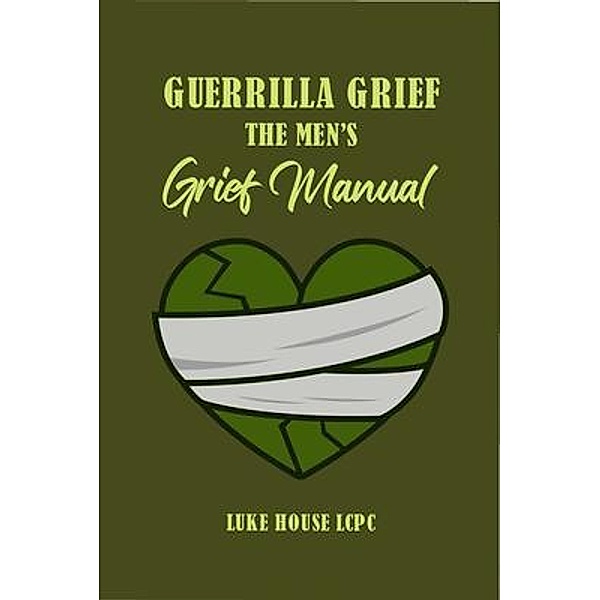 Guerrilla Grief The Men'e Grief Manual, Luke House
