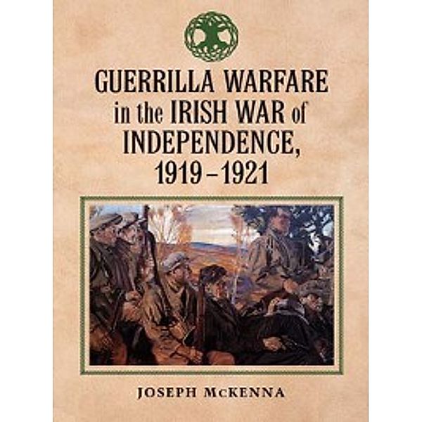 Guerrilla Warfare in the Irish War of Independence, 1919–1921, Joseph McKenna