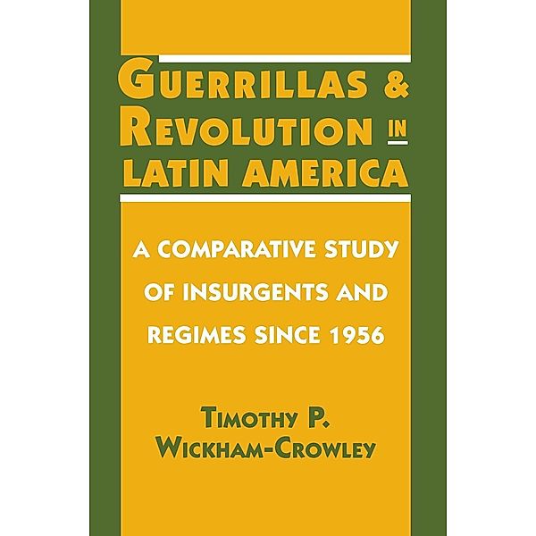 Guerrillas and Revolution in Latin America, Timothy P. Wickham-Crowley