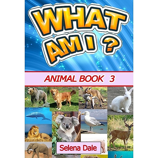 Guess And Learn Series: What Am I? Animal Book 3 (Guess And Learn Series), Selena Dale