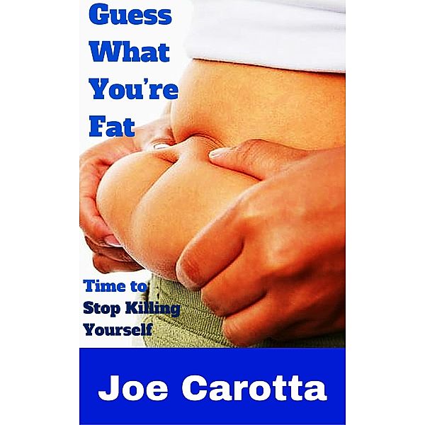 Guess what You're Fat, Joe Carotta
