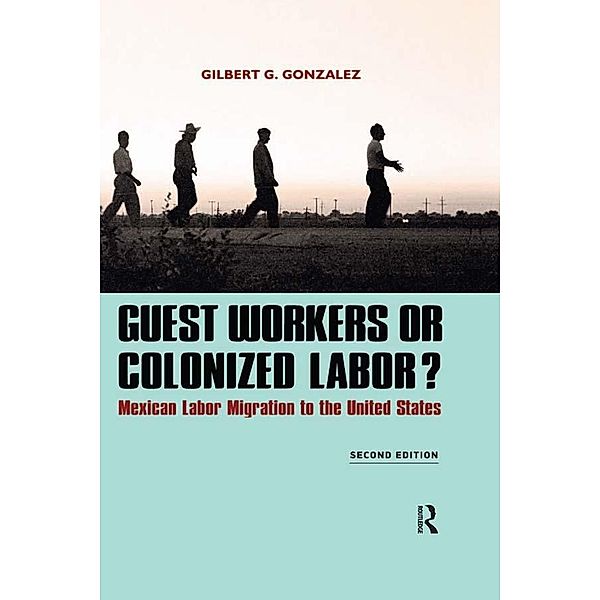 Guest Workers or Colonized Labor?, Gilbert G. Gonzalez