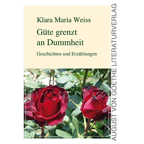 Güte grenzt an Dummheit, Klara Maria Weiss