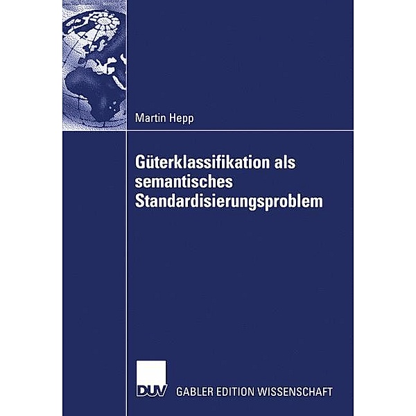 Güterklassifikation als semantisches Standardisierungsproblem, Martin Hepp