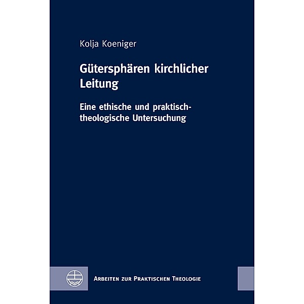 Gütersphären kirchlicher Leitung / Arbeiten zur Praktischen Theologie Bd.86, Kolja Koeniger