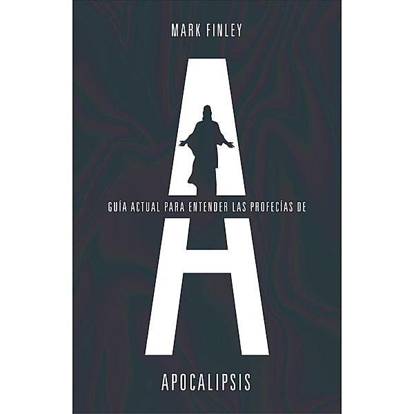 Guía actual para entender las profecías del Apocalipsis, Mark Finley