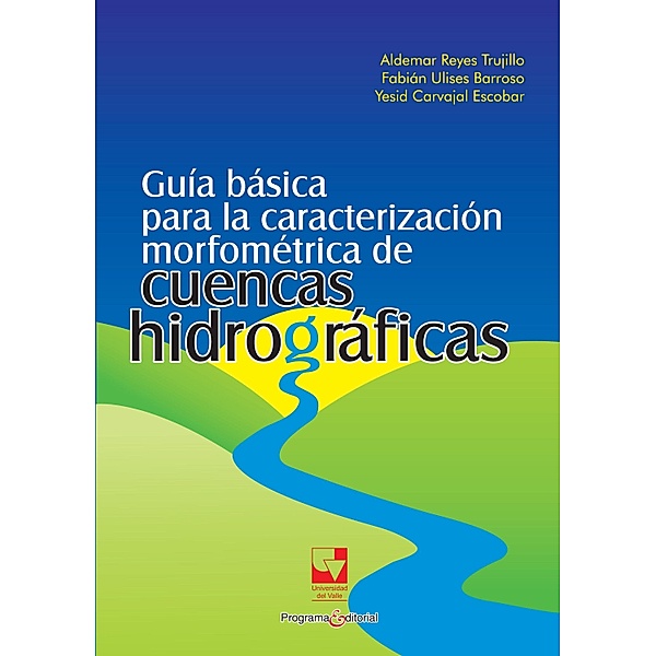 Guía básica para la caracterización morfométrica de cuencas hidrográficas / Ingenierías Bd.5, Aldemar Reyes Trujillo, Fabián Ulises Barroso, Yesid Carvajal Escobar