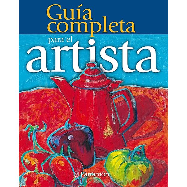 Guía completa para el artista / Grandes obras, Equipo Parramón Paidotribo