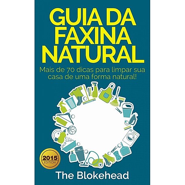 Guia da faxina natural - Mais de 70 dicas para limpar sua casa de uma forma natural!, The Blokehead