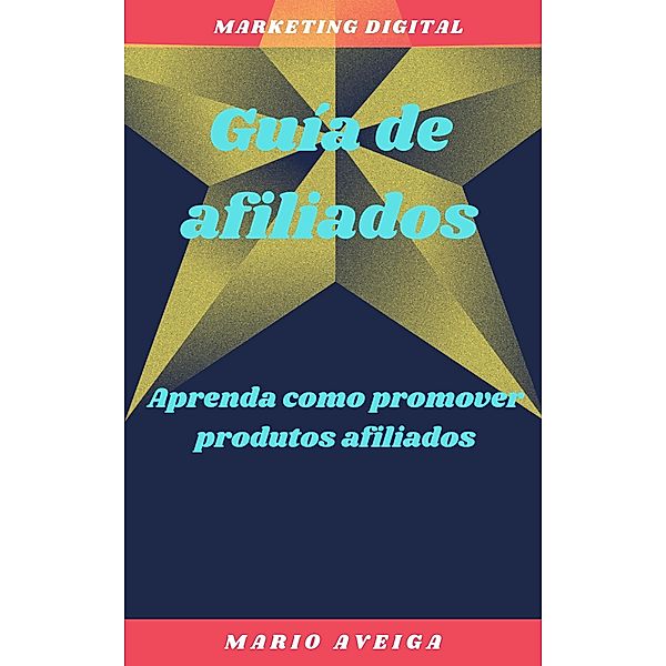 Guia de afiliados &  Aprenda como promover produtos afiliados, Mario Aveiga