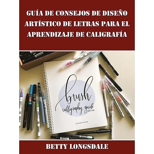 Guia de Consejos de Diseno Artistico de Letras para el Aprendizaje de Caligrafia / Babelcube Inc., Betty Longsdale
