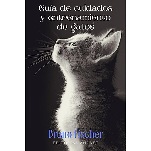 Guia de Cuidados y Entrenamiento de Gatos, Bruno Fischer