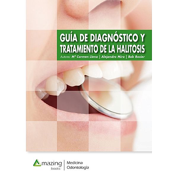 Guía de diagnóstico y tratamiento de la halitosis, Mª Carmen Llena Puy, Alejandro Mira Obrador, Bob Rosier