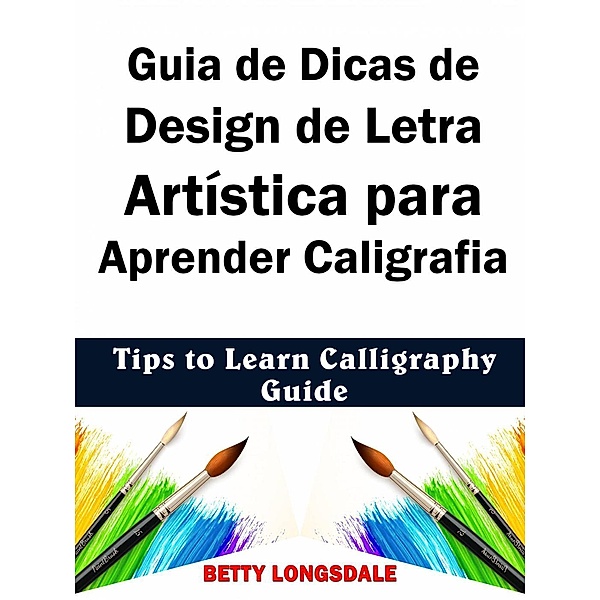 Guia de Dicas de Design de Letra Artística para Aprender Caligrafia, Betty Longsdale