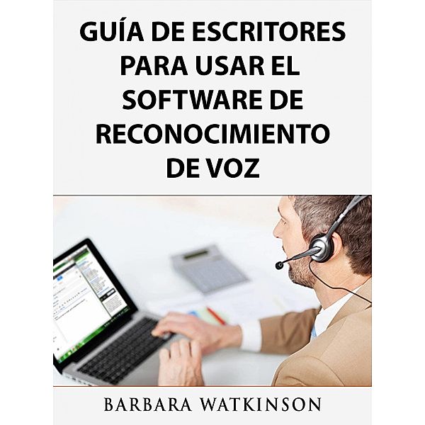 Guia de Escritores para Usar el Software de Reconocimiento de Voz / Hiddenstuff Entertainment, Barbara Watkinson