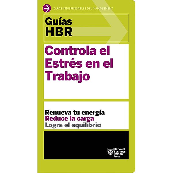 Guía HBR: Controla el estrés en el trabajo / Guías HBR, Harvard Business Review