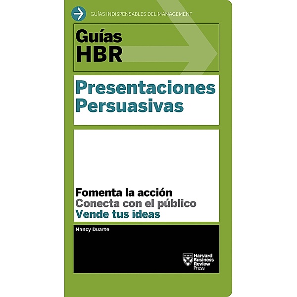 Guía HBR: Presentaciones Persuasivas / Guías HBR, Nancy Duarte, Harvard Business Review