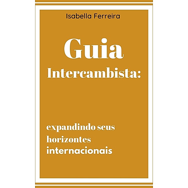 Guia Intercambista: Expandindo seus horizontes internacionais, Isabella Ferreira