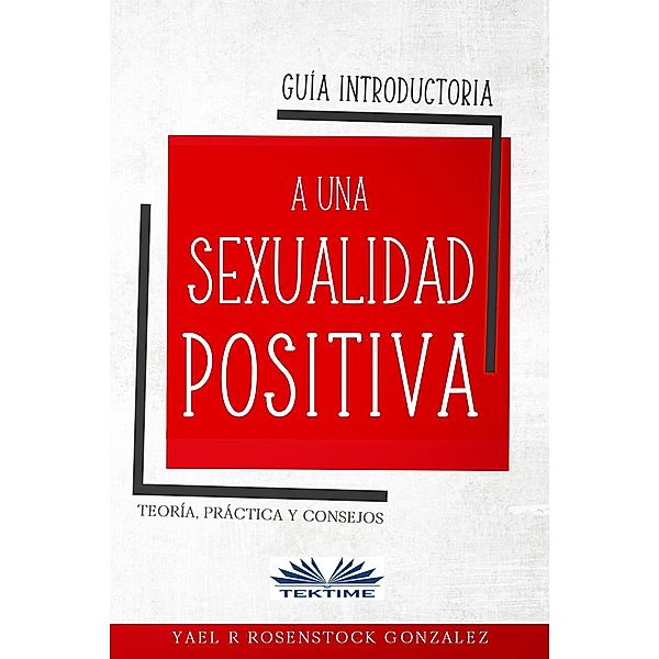 Guía Introductoria A Una Sexualidad Positiva, Yael R Rosenstock Gonzalez