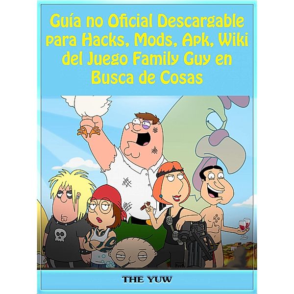 Guia no Oficial Descargable para Hacks, Mods, Apk, Wiki del Juego Family Guy en Busca de Cosas, Joshua Abbott