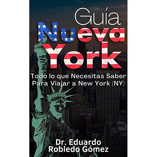 Guía Nueva York Todo lo que Necesitas Saber Para Viajar a New York (NY) / Guías de Viaje y Guías Turísticas con las Mejores Rutas, Eduardo Robledo Gómez