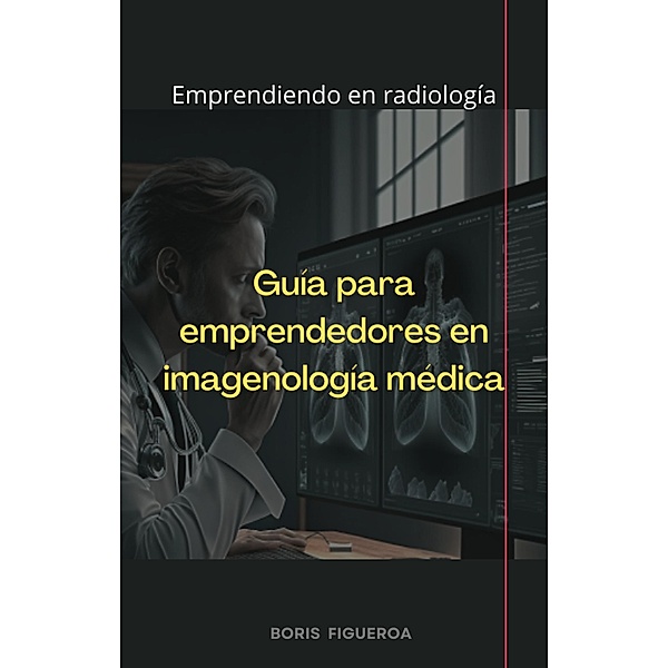 Guía para emprendedores en imagenología médica, Boris Figueroa R