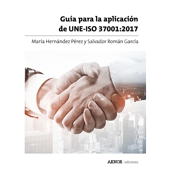 Guía para la aplicación de UNE-ISO 37001:2017, María Hernández Pérez, Salvador Román García