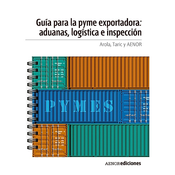 Guía para la PYME exportadora: aduanas, logística e inspección, Arola, Taric, Aenor