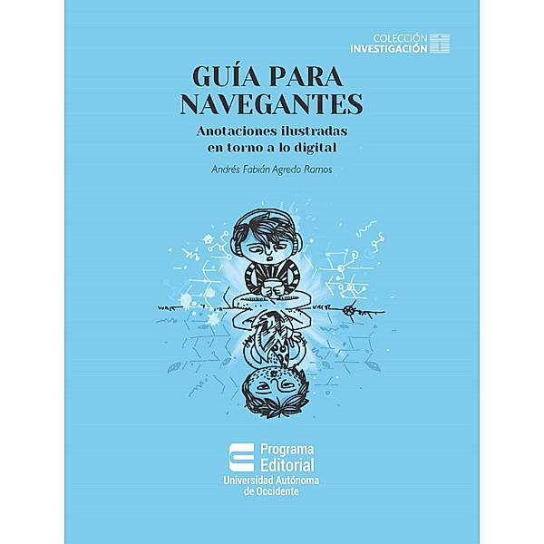 Guía para navegantes: anotaciones ilustradas en torno a lo digital, Andrés Fabián Agredo Ramos