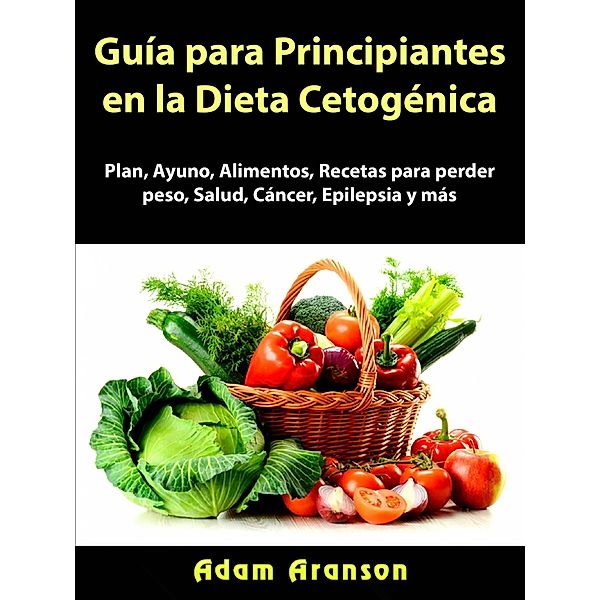 Guia para Principiantes en la Dieta Cetogenica / Hiddenstuff Entertainment, Hiddenstuff Entertainment