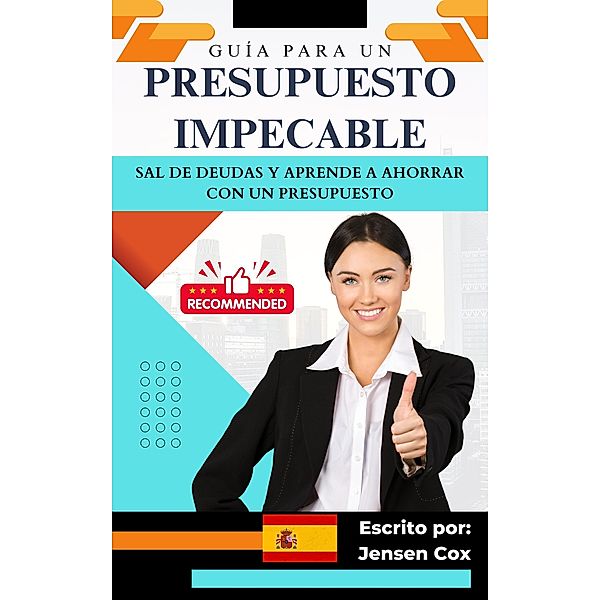 Guía para un presupuesto impecable: sal de deudas y aprende a ahorrar con un presupuesto, Jensen Cox