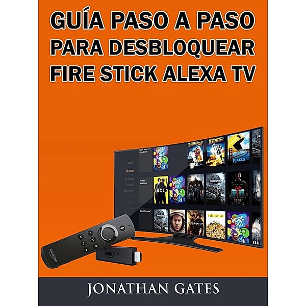 Guia Paso a Paso para Desbloquear Fire Stick Alexa TV, Jonathan Gates