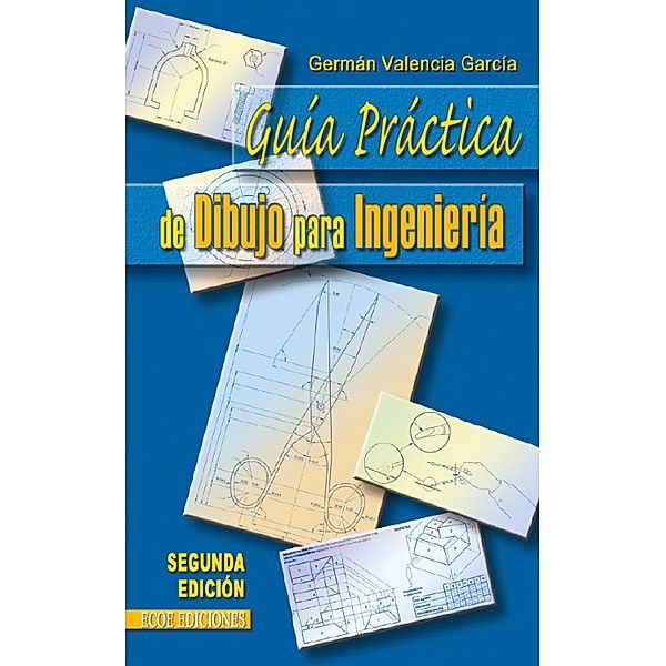Guía Práctica De Dibujo Para Ingeniería, German Valencia García