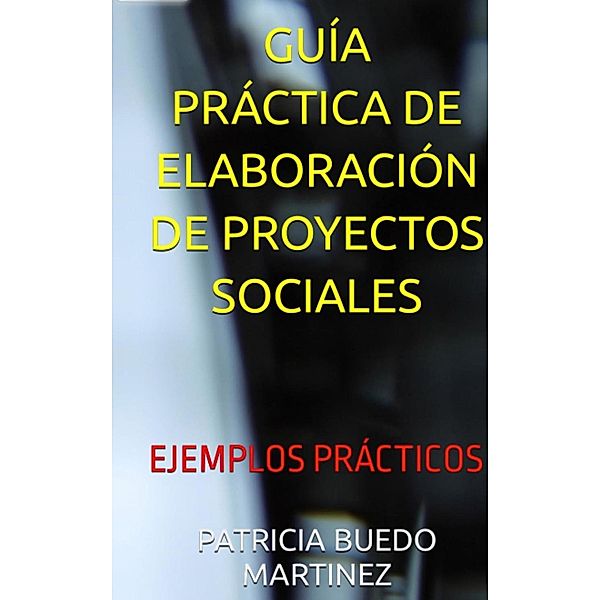 GUÍA PRÁCTICA DE ELABORACIÓN DE PROYECTOS (Educación, #2) / Educación, Patricia Buedo Martinez