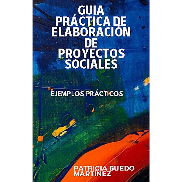 Guía práctica de elaboración de proyectos sociales (Educación, #1) / Educación, Patricia Buedo Martinez