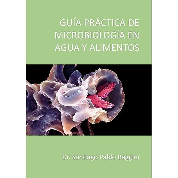 Guía Practica de microbiología en agua y alimentos / Medicina, Pablo Santiago Baggini