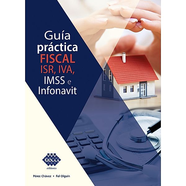 Guía práctica fiscal. ISR, IVA, IMSS e Infonavit 2019, José Pérez Chávez, Raymundo Fol Olguín
