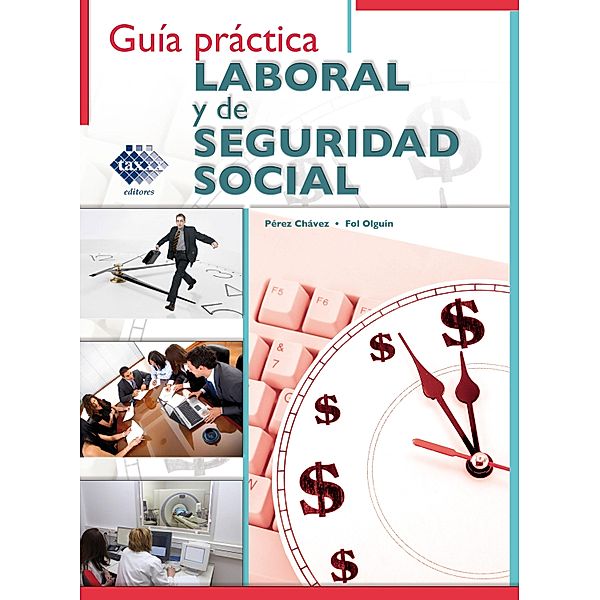 Guía práctica Laboral y de Seguridad Social 2017, José Pérez Chávez, Raymundo Fol Olguín