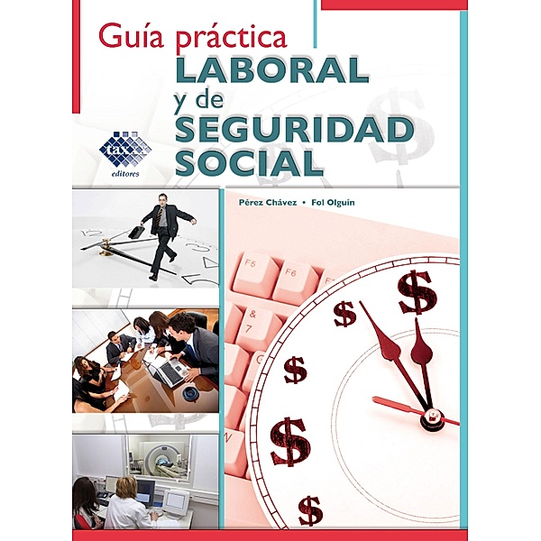 Guía práctica Laboral y de Seguridad Social 2018, José Pérez Chávez, Raymundo Fol Olguín
