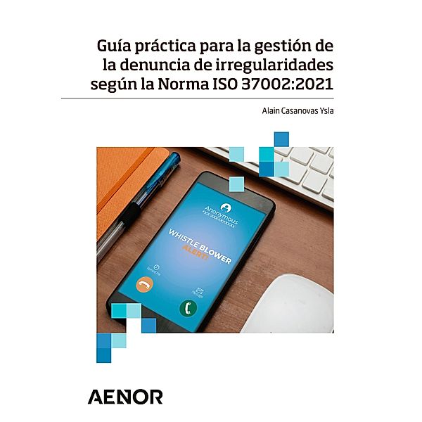 Guía práctica para la gestión de la denuncia de irregularidades según la Norma ISO 37002:2021, Alain Casanovas Ysla