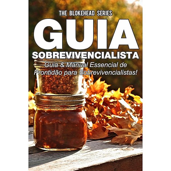 Guia Sobrevivencialista : Guia & Manual Essencial de Prontidão para Sobrevivencialistas!, The Blokehead