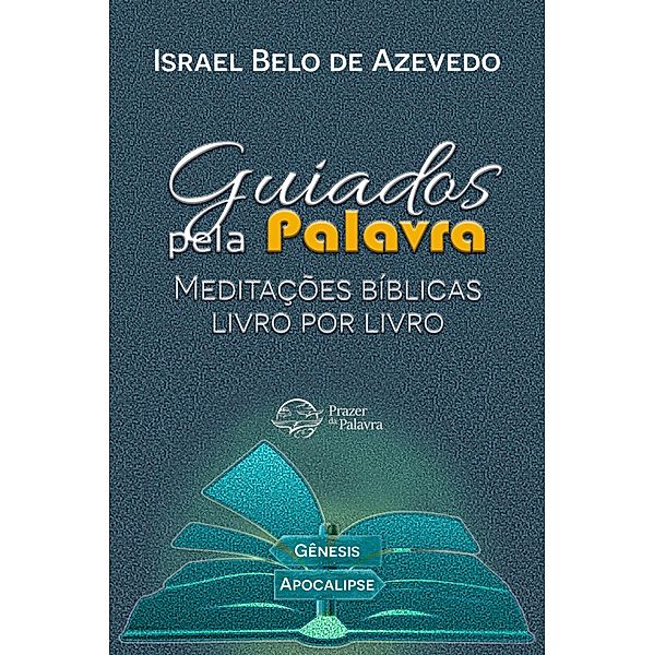 Guiados pela Palavra: Meditações Bíblicas Livro por Livro, Israel Belo de Azevedo