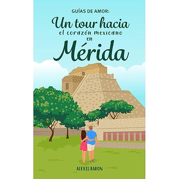 Guias de amor: Un tour hacia el corazon mexicano en Merida, Geiger and Weis, Alexis Baron