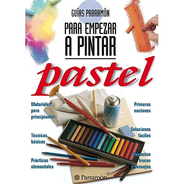 Guías Parramón para empezar a pintar. Pastel / Guías Parramón para empezar a pintar, Equipo Parramón Paidotribo
