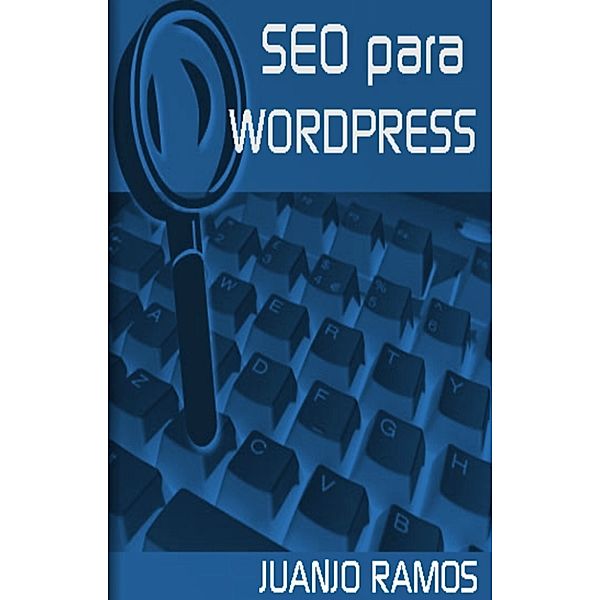 Guías prácticas SEO: SEO para Wordpress, Juanjo Ramos